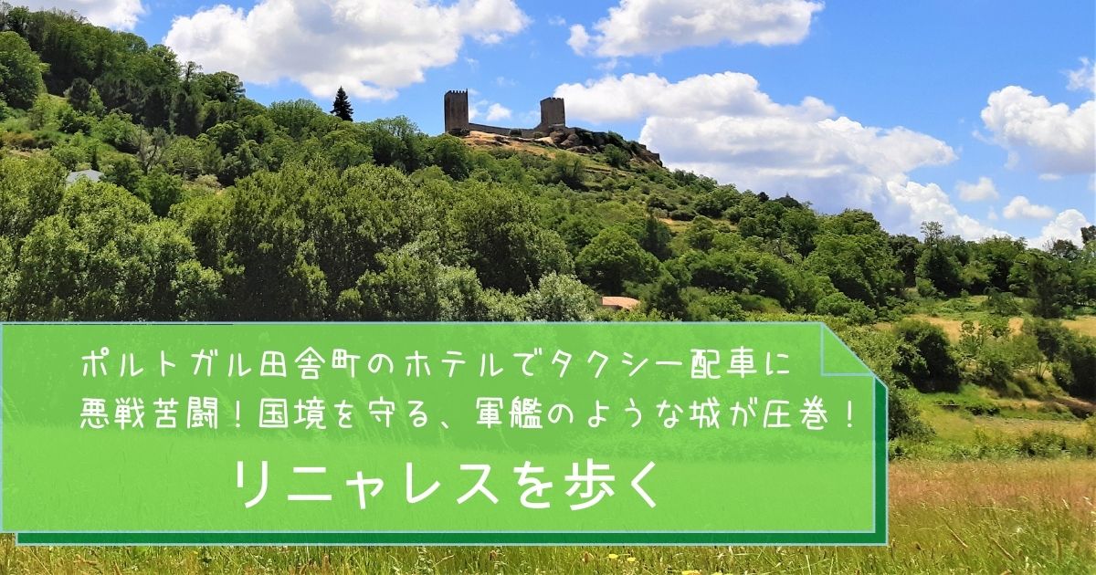 ポルトガル リニャレス ポルトガル田舎町のホテルでタクシー配車に悪戦苦闘 国境を守る 軍艦のような城が圧巻 リニャレスを歩く オレンジの屋根